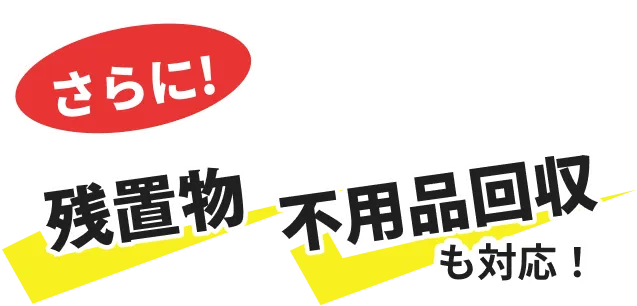 さらに!残置物や不用品回収も対応！